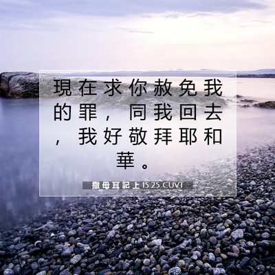 Picture 07 - 撒 母 耳 記 上 15:25 CUVT - 現 在 求 你 赦 免 我 的 罪 ， 同 我 - Bible Verse Picture