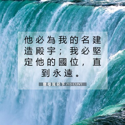 Picture 07 - 撒 母 耳 記 下 7:13 CUVT - 他 必 為 我 的 名 建 造 殿 宇 ； 我 - Bible Verse Picture