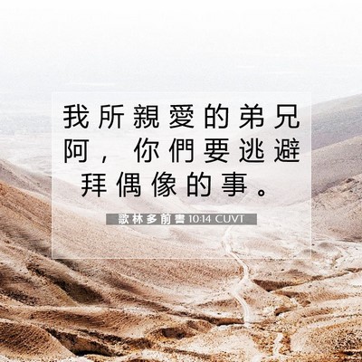 Picture 07 - 歌 林 多 前 書 10:14 CUVT - 我 所 親 愛 的 弟 兄 阿 ， 你 們 要 - Bible Verse Picture