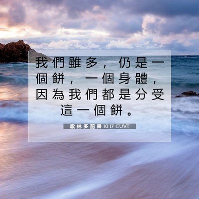 Picture 07 - 歌 林 多 前 書 10:17 CUVT - 我 們 雖 多 ， 仍 是 一 個 餅 ， 一 - Bible Verse Picture