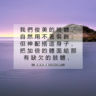 Picture 07 - 歌 林 多 前 書 12:24 CUVT - 我 們 俊 美 的 肢 體 ， 自 然 用 不 - Bible Verse Picture