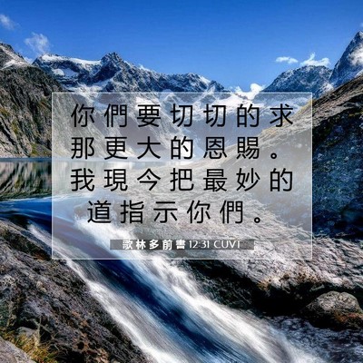 Picture 07 - 歌 林 多 前 書 12:31 CUVT - 你 們 要 切 切 的 求 那 更 大 的 恩 - Bible Verse Picture