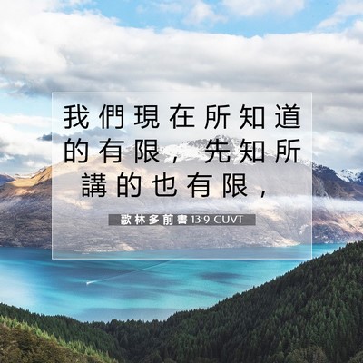 Picture 07 - 歌 林 多 前 書 13:9 CUVT - 我 們 現 在 所 知 道 的 有 限 ， 先 - Bible Verse Picture