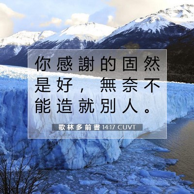Picture 07 - 歌 林 多 前 書 14:17 CUVT - 你 感 謝 的 固 然 是 好 ， 無 奈 不 - Bible Verse Picture