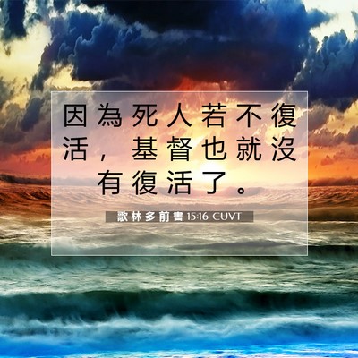 Picture 07 - 歌 林 多 前 書 15:16 CUVT - 因 為 死 人 若 不 復 活 ， 基 督 也 - Bible Verse Picture