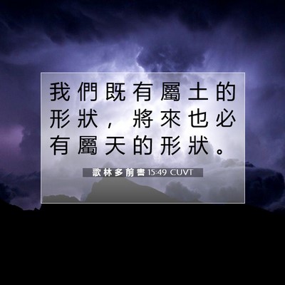 Picture 07 - 歌 林 多 前 書 15:49 CUVT - 我 們 既 有 屬 土 的 形 狀 ， 將 來 - Bible Verse Picture