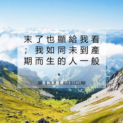 Picture 07 - 歌 林 多 前 書 15:8 CUVT - 末 了 也 顯 給 我 看 ； 我 如 同 未 - Bible Verse Picture