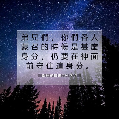 Picture 07 - 歌 林 多 前 書 7:24 CUVT - 弟 兄 們 ， 你 們 各 人 蒙 召 的 時 - Bible Verse Picture