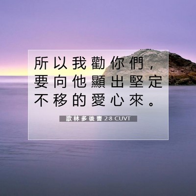 Picture 07 - 歌 林 多 後 書 2:8 CUVT - 所 以 我 勸 你 們 ， 要 向 他 顯 出 - Bible Verse Picture
