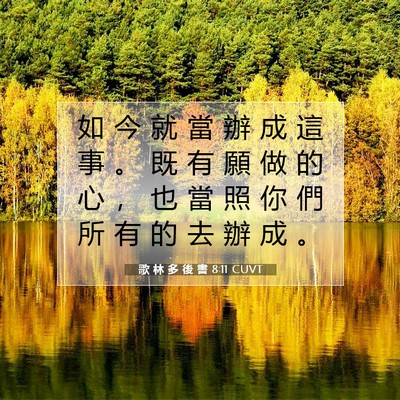Picture 07 - 歌 林 多 後 書 8:11 CUVT - 如 今 就 當 辦 成 這 事 。 既 有 願 - Bible Verse Picture
