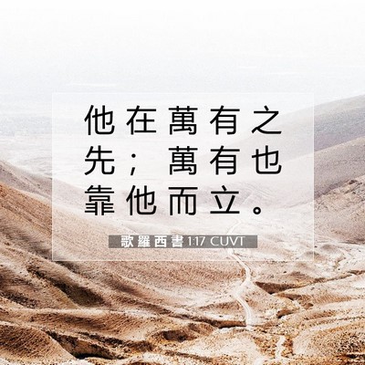 Picture 07 - 歌 羅 西 書 1:17 CUVT - 他 在 萬 有 之 先 ； 萬 有 也 靠 他 - Bible Verse Picture