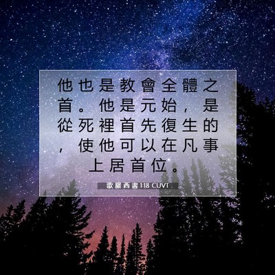Picture 07 - 歌 羅 西 書 1:18 CUVT - 他 也 是 教 會 全 體 之 首 。 他 是 - Bible Verse Picture