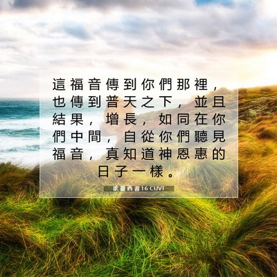 Picture 07 - 歌 羅 西 書 1:6 CUVT - 這 福 音 傳 到 你 們 那 裡 ， 也 傳 - Bible Verse Picture