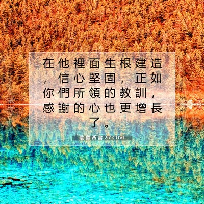 Picture 07 - 歌 羅 西 書 2:7 CUVT - 在 他 裡 面 生 根 建 造 ， 信 心 堅 - Bible Verse Picture