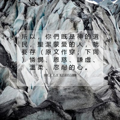 Picture 07 - 歌 羅 西 書 3:12 CUVT - 所 以 ， 你 們 既 是 神 的 選 民 ， - Bible Verse Picture