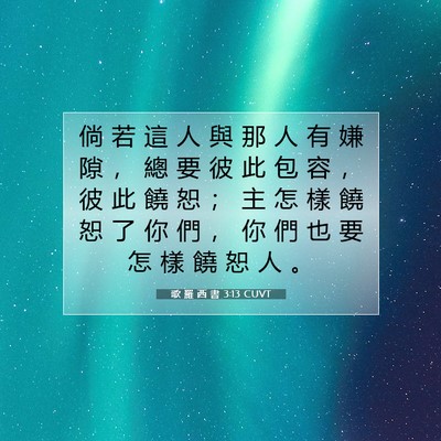 Picture 07 - 歌 羅 西 書 3:13 CUVT - 倘 若 這 人 與 那 人 有 嫌 隙 ， 總 - Bible Verse Picture