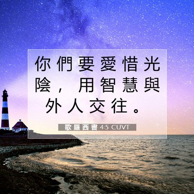 Picture 07 - 歌 羅 西 書 4:5 CUVT - 你 們 要 愛 惜 光 陰 ， 用 智 慧 與 - Bible Verse Picture