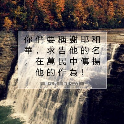 Picture 07 - 歷 代 志 上 16:8 CUVT - 你 們 要 稱 謝 耶 和 華 ， 求 告 他 - Bible Verse Picture