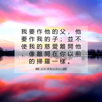 Picture 07 - 歷 代 志 上 17:13 CUVT - 我 要 作 他 的 父 ， 他 要 作 我 的 - Bible Verse Picture