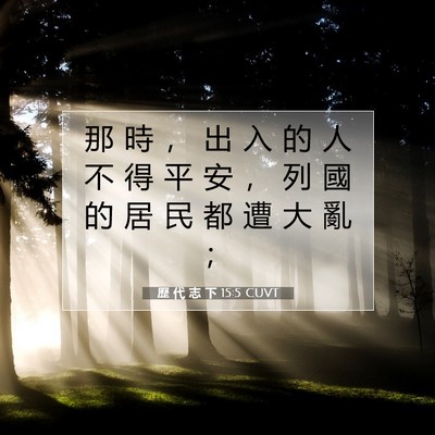 Picture 07 - 歷 代 志 下 15:5 CUVT - 那 時 ， 出 入 的 人 不 得 平 安 ， - Bible Verse Picture