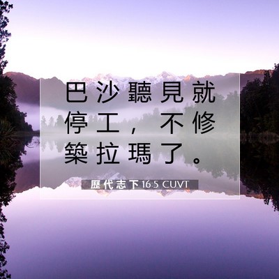 Picture 07 - 歷 代 志 下 16:5 CUVT - 巴 沙 聽 見 就 停 工 ， 不 修 築 拉 - Bible Verse Picture
