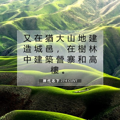 Picture 07 - 歷 代 志 下 27:4 CUVT - 又 在 猶 大 山 地 建 造 城 邑 ， 在 - Bible Verse Picture
