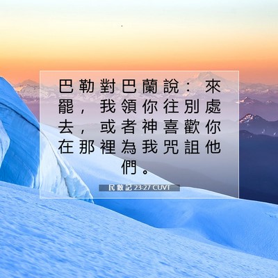 Picture 07 - 民 數 記 23:27 CUVT - 巴 勒 對 巴 蘭 說 ： 來 罷 ， 我 領 - Bible Verse Picture