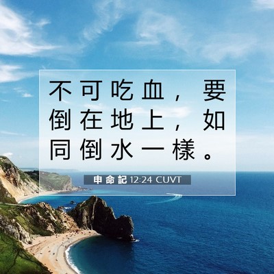 Picture 07 - 申 命 記 12:24 CUVT - 不 可 吃 血 ， 要 倒 在 地 上 ， 如 - Bible Verse Picture