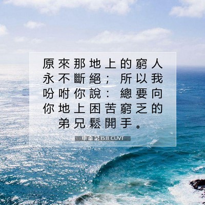 Picture 07 - 申 命 記 15:11 CUVT - 原 來 那 地 上 的 窮 人 永 不 斷 絕 - Bible Verse Picture