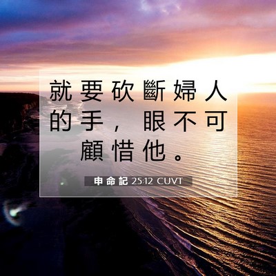 Picture 07 - 申 命 記 25:12 CUVT - 就 要 砍 斷 婦 人 的 手 ， 眼 不 可 - Bible Verse Picture