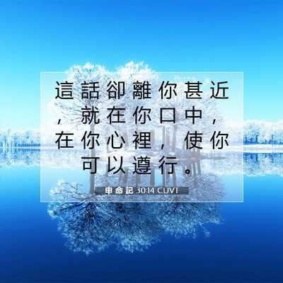 Picture 07 - 申 命 記 30:14 CUVT - 這 話 卻 離 你 甚 近 ， 就 在 你 口 - Bible Verse Picture