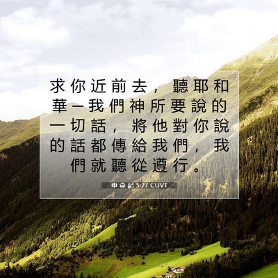 Picture 07 - 申 命 記 5:27 CUVT - 求 你 近 前 去 ， 聽 耶 和 華 ─ 我 - Bible Verse Picture