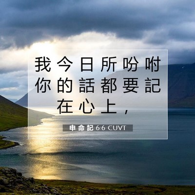 Picture 07 - 申 命 記 6:6 CUVT - 我 今 日 所 吩 咐 你 的 話 都 要 記 - Bible Verse Picture