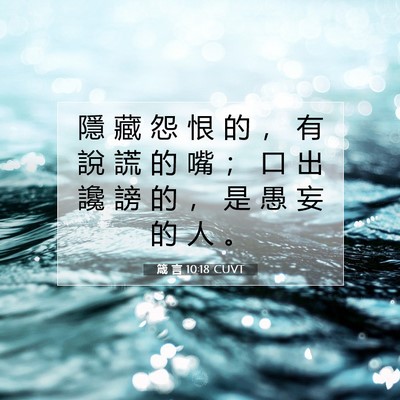 Picture 07 - 箴 言 10:18 CUVT - 隱 藏 怨 恨 的 ， 有 說 謊 的 嘴 ； - Bible Verse Picture