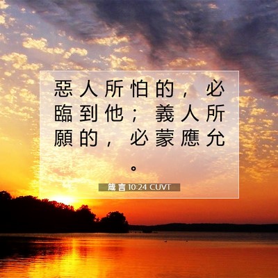 Picture 07 - 箴 言 10:24 CUVT - 惡 人 所 怕 的 ， 必 臨 到 他 ； 義 - Bible Verse Picture
