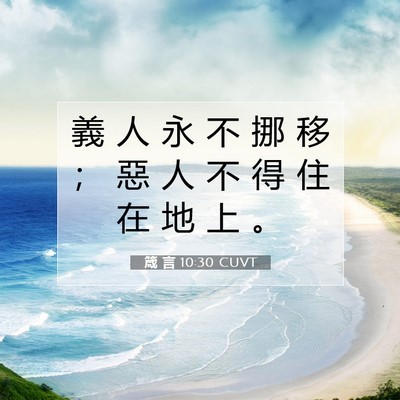 Picture 07 - 箴 言 10:30 CUVT - 義 人 永 不 挪 移 ； 惡 人 不 得 住 - Bible Verse Picture
