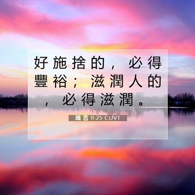 Picture 07 - 箴 言 11:25 CUVT - 好 施 捨 的 ， 必 得 豐 裕 ； 滋 潤 - Bible Verse Picture