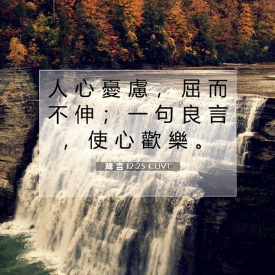 Picture 07 - 箴 言 12:25 CUVT - 人 心 憂 慮 ， 屈 而 不 伸 ； 一 句 - Bible Verse Picture
