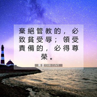 Picture 07 - 箴 言 13:18 CUVT - 棄 絕 管 教 的 ， 必 致 貧 受 辱 ； - Bible Verse Picture