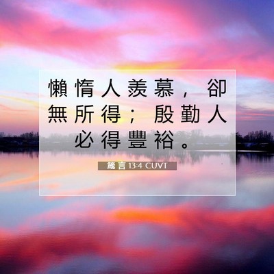 Picture 07 - 箴 言 13:4 CUVT - 懶 惰 人 羨 慕 ， 卻 無 所 得 ； 殷 - Bible Verse Picture