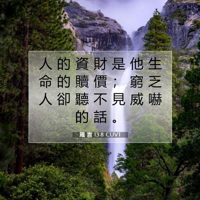 Picture 07 - 箴 言 13:8 CUVT - 人 的 資 財 是 他 生 命 的 贖 價 ； - Bible Verse Picture