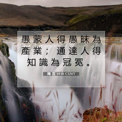 Picture 07 - 箴 言 14:18 CUVT - 愚 蒙 人 得 愚 昧 為 產 業 ； 通 達 - Bible Verse Picture
