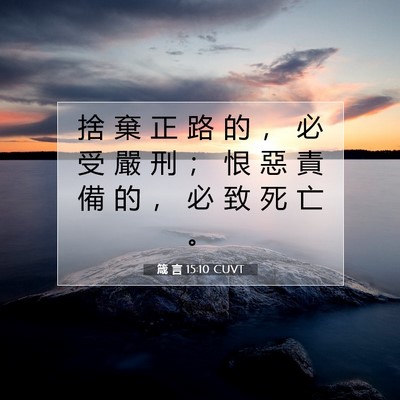 Picture 07 - 箴 言 15:10 CUVT - 捨 棄 正 路 的 ， 必 受 嚴 刑 ； 恨 - Bible Verse Picture