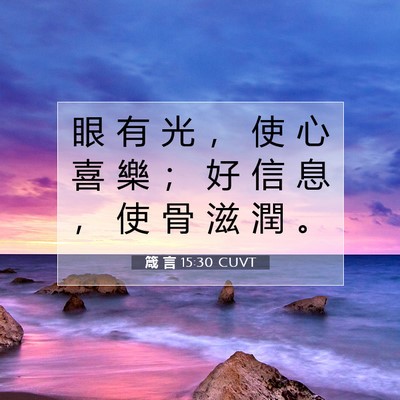 Picture 07 - 箴 言 15:30 CUVT - 眼 有 光 ， 使 心 喜 樂 ； 好 信 息 - Bible Verse Picture