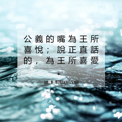 Picture 07 - 箴 言 16:13 CUVT - 公 義 的 嘴 為 王 所 喜 悅 ； 說 正 - Bible Verse Picture