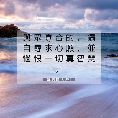 Picture 07 - 箴 言 18:1 CUVT - 與 眾 寡 合 的 ， 獨 自 尋 求 心 願 - Bible Verse Picture