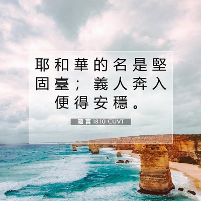 Picture 07 - 箴 言 18:10 CUVT - 耶 和 華 的 名 是 堅 固 臺 ； 義 人 - Bible Verse Picture