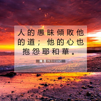 Picture 07 - 箴 言 19:3 CUVT - 人 的 愚 昧 傾 敗 他 的 道 ； 他 的 - Bible Verse Picture