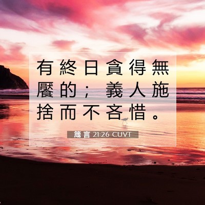 Picture 07 - 箴 言 21:26 CUVT - 有 終 日 貪 得 無 饜 的 ； 義 人 施 - Bible Verse Picture