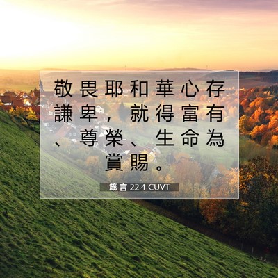 Picture 07 - 箴 言 22:4 CUVT - 敬 畏 耶 和 華 心 存 謙 卑 ， 就 得 - Bible Verse Picture